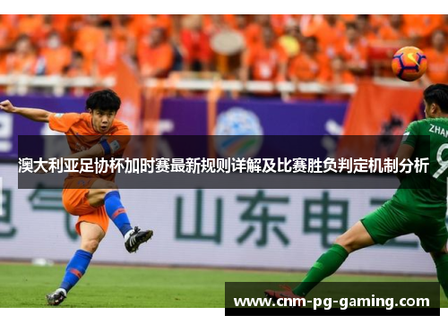 澳大利亚足协杯加时赛最新规则详解及比赛胜负判定机制分析