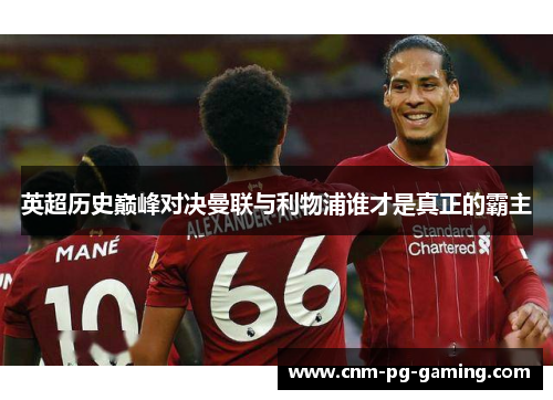 英超历史巅峰对决曼联与利物浦谁才是真正的霸主