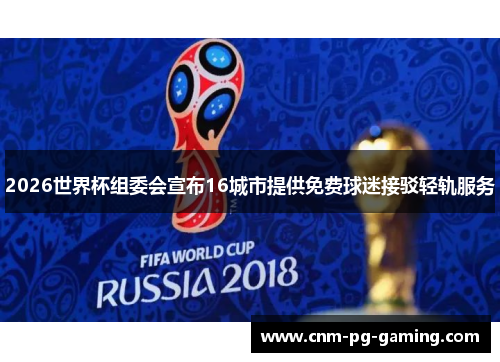 2026世界杯组委会宣布16城市提供免费球迷接驳轻轨服务